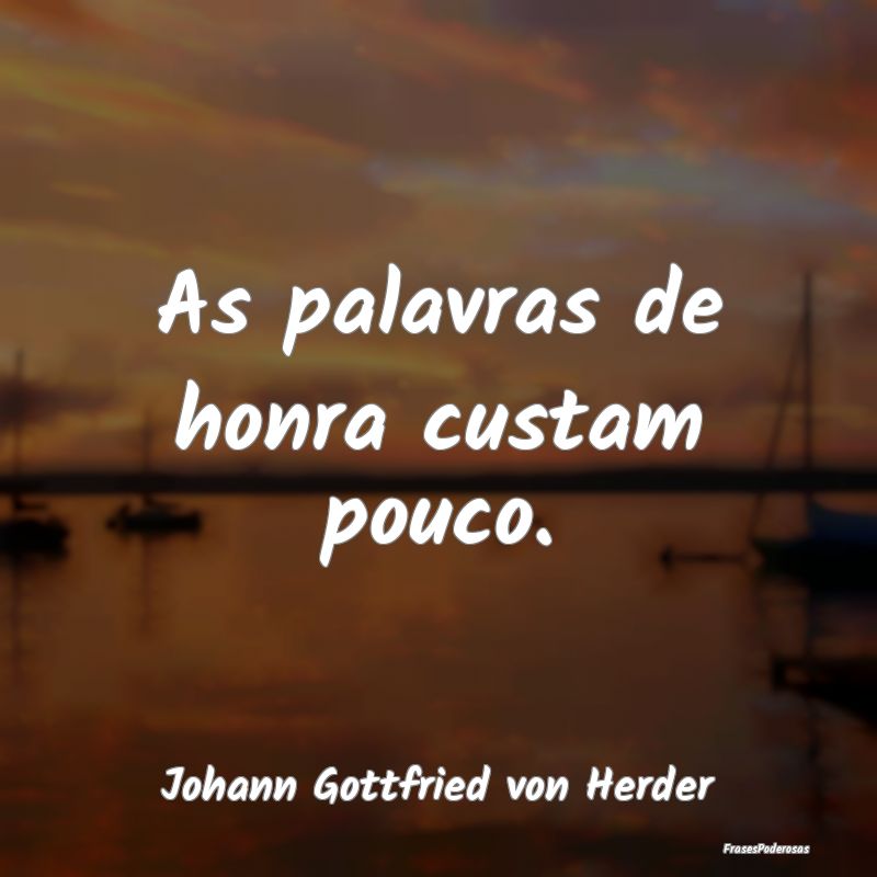 As palavras de honra custam pouco. ...