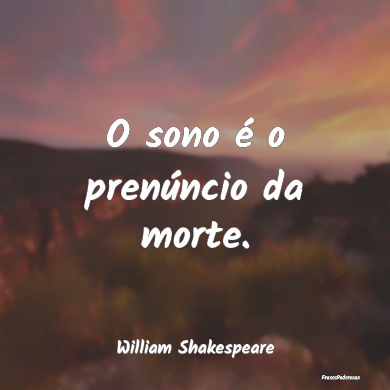 O sono é o prenúncio da morte....