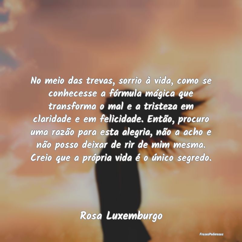 No meio das trevas, sorrio à vida, como se conhec... No meio das trevas, sorrio à vida, como se conhec...