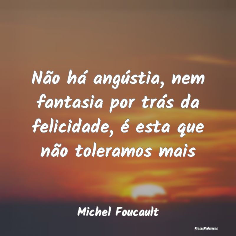 Não há angústia, nem fantasia por trás da feli...