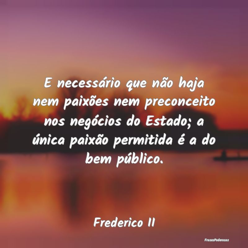 E necessário que não haja nem paixões nem preco... E necessário que não haja nem paixões nem preco...