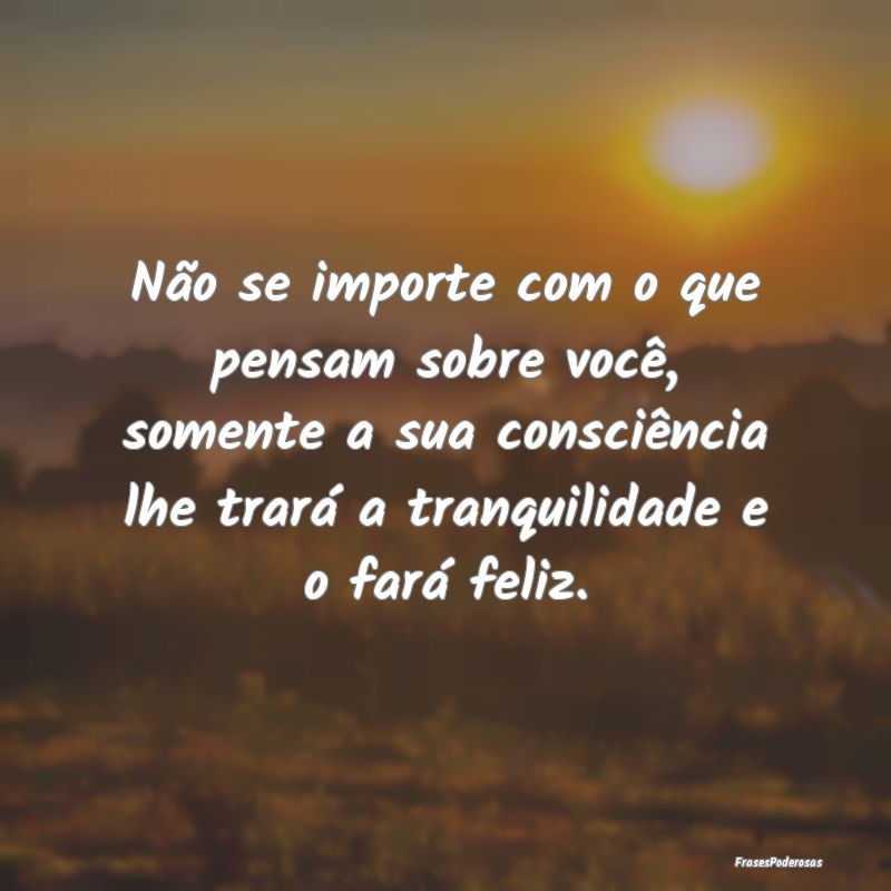Não se importe com o que pensam sobre você, some... Não se importe com o que pensam sobre você, some...