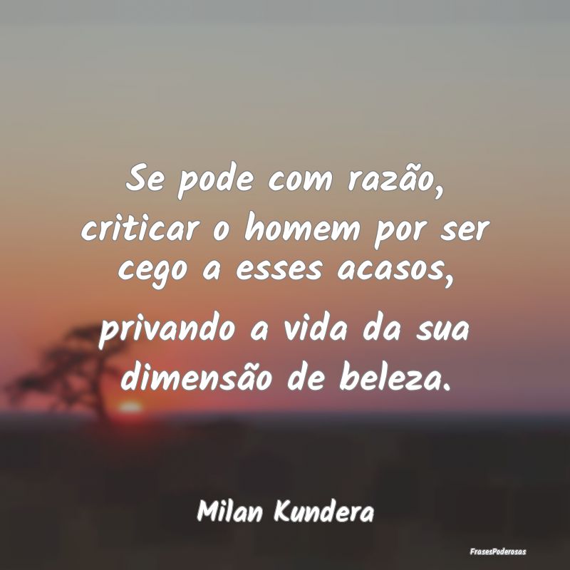 Se pode com razão, criticar o homem por ser cego ... Se pode com razão, criticar o homem por ser cego ...
