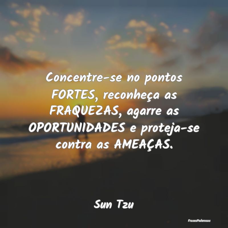 Concentre-se no pontos FORTES, reconheça as FRAQU... Concentre-se no pontos FORTES, reconheça as FRAQU...