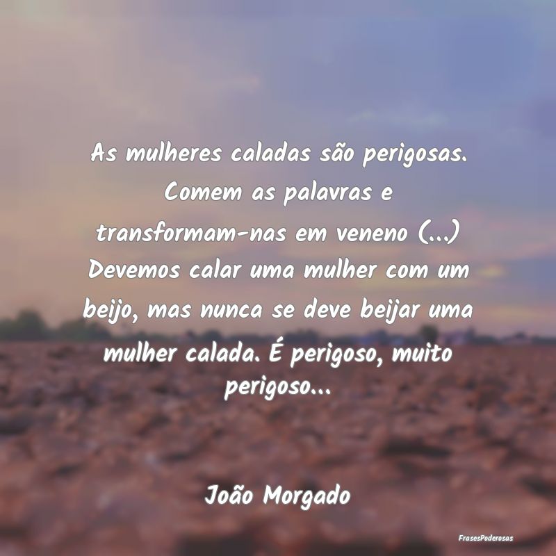 As mulheres caladas são perigosas. Comem as palav... As mulheres caladas são perigosas. Comem as palav...