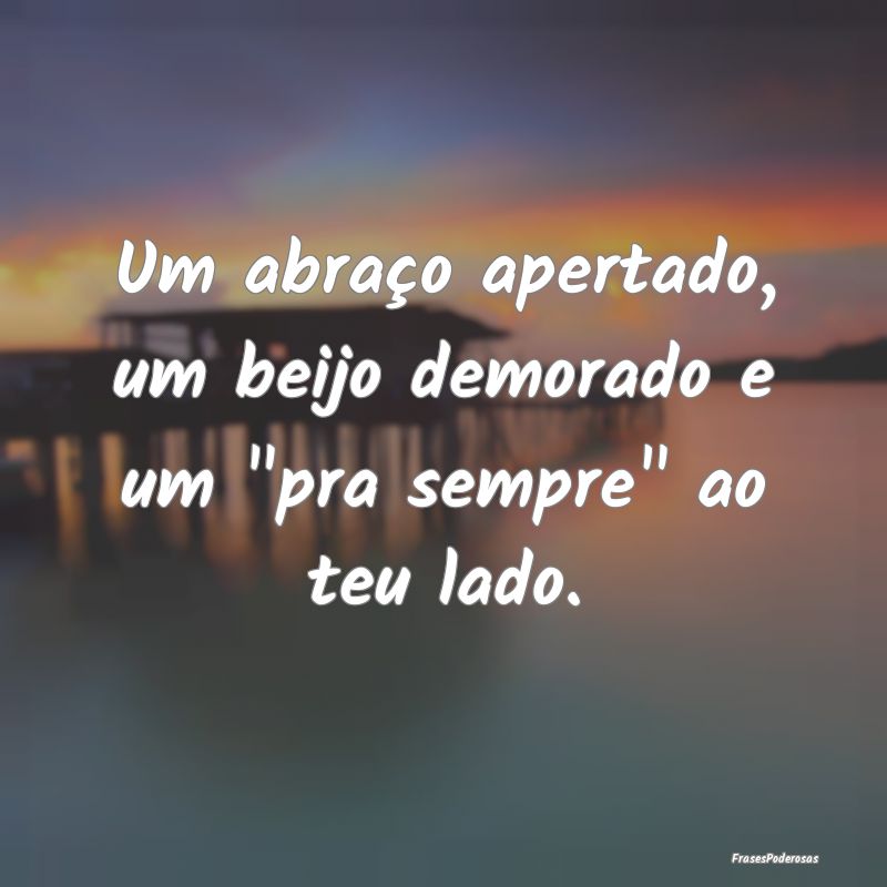 Um abraço apertado, um beijo demorado e um 