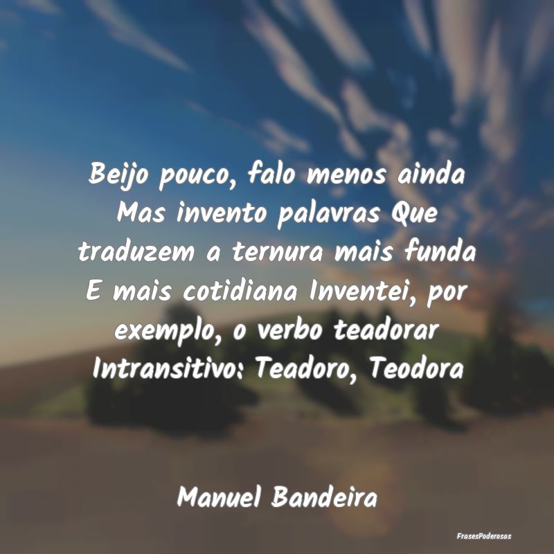 Beijo pouco, falo menos ainda Mas invento palavras... Beijo pouco, falo menos ainda Mas invento palavras...