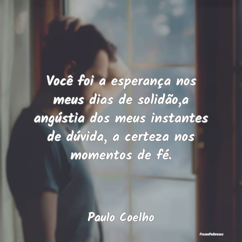Você foi a esperança nos meus dias de solidão,a... Você foi a esperança nos meus dias de solidão,a...