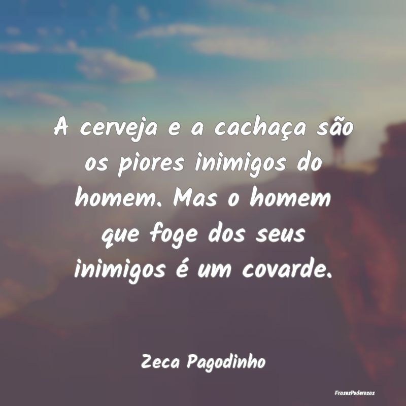 A cerveja e a cachaça são os piores inimigos do ... A cerveja e a cachaça são os piores inimigos do ...