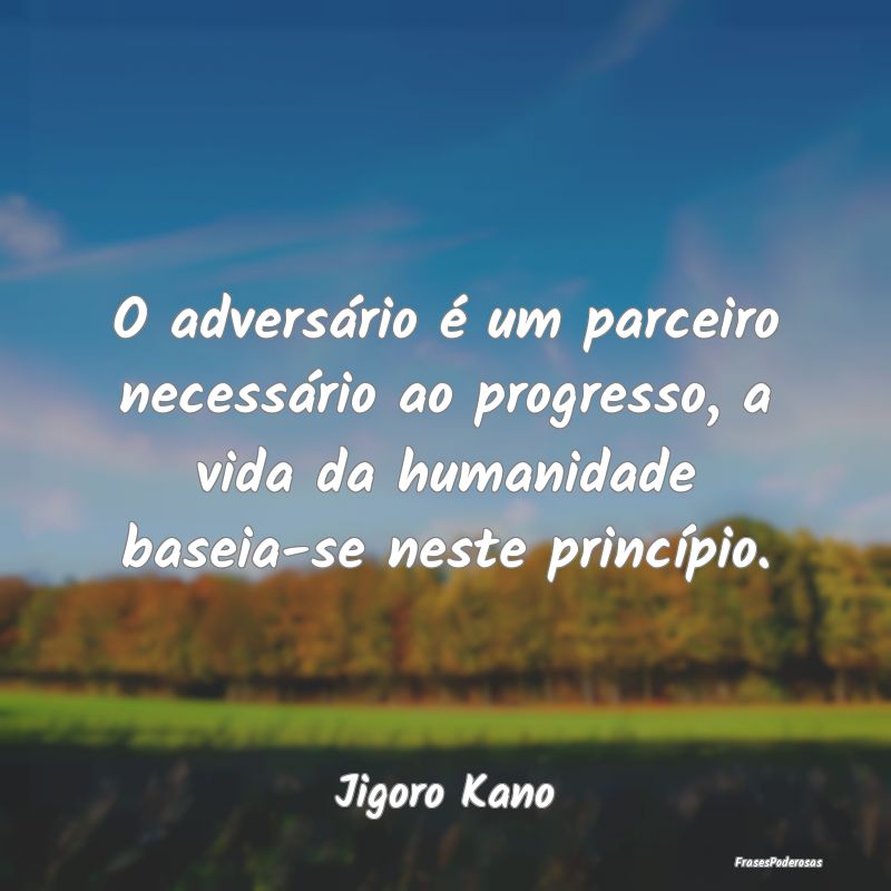 O adversário é um parceiro necessário ao progre... O adversário é um parceiro necessário ao progre...