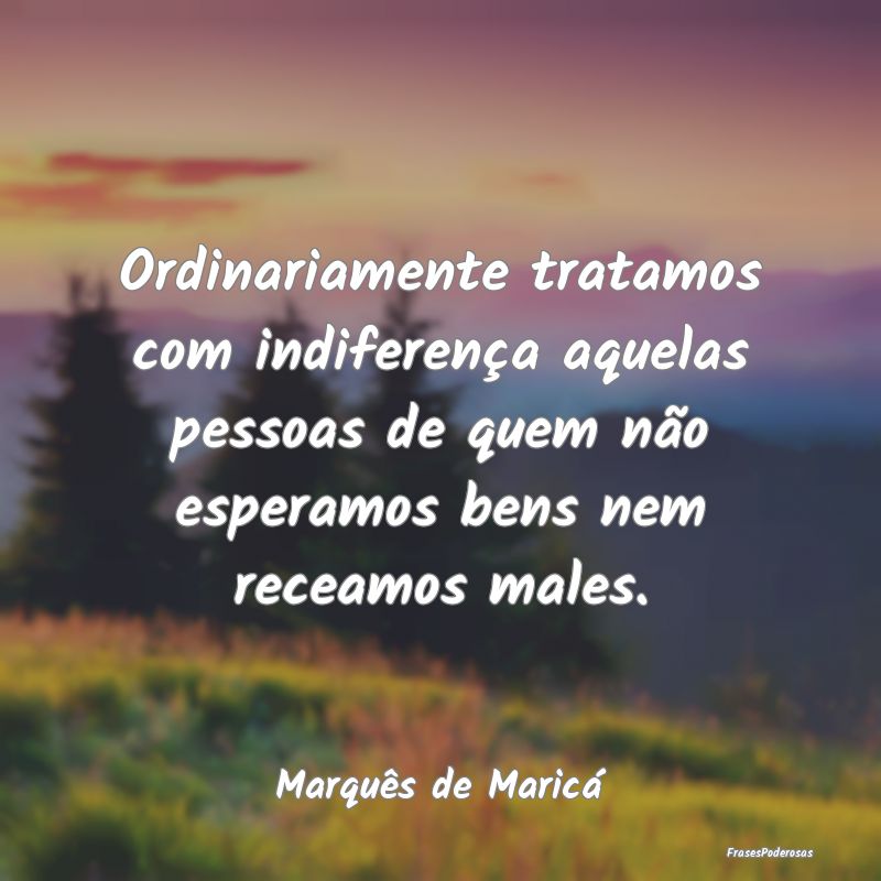 Ordinariamente tratamos com indiferença aquelas p... Ordinariamente tratamos com indiferença aquelas p...