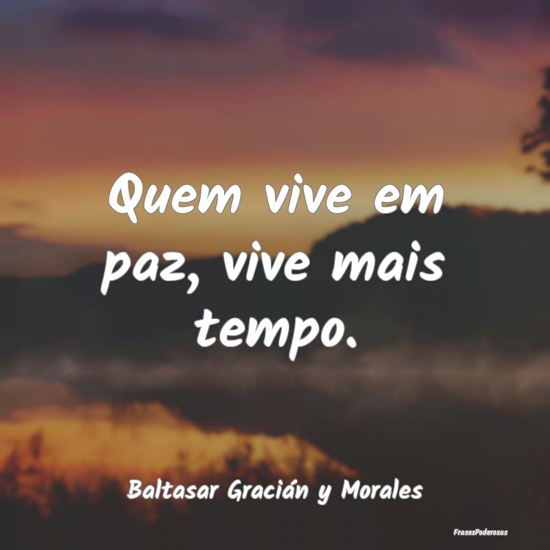 Quem vive em paz, vive mais tempo....