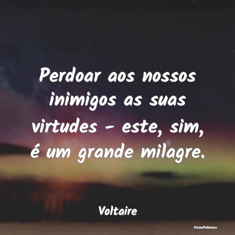 Perdoar aos nossos inimigos as suas virtudes - est...