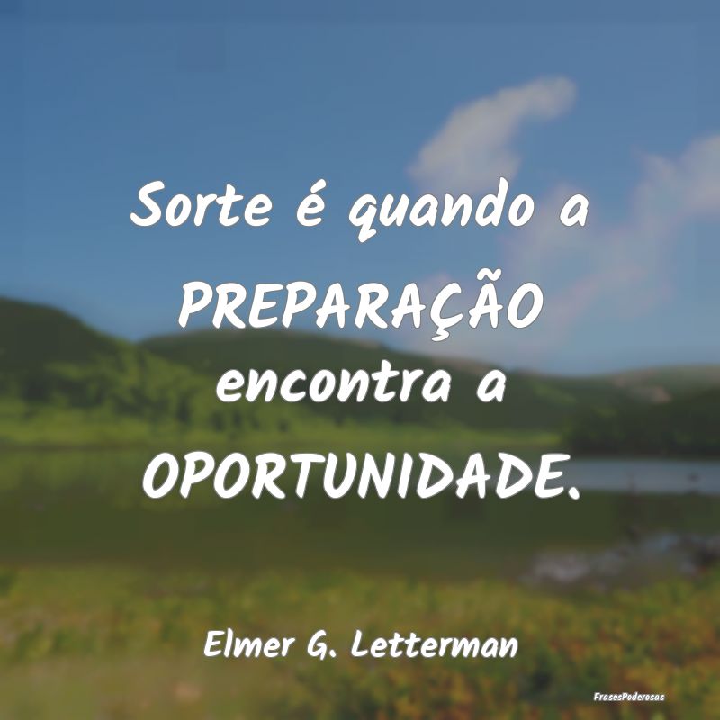 Sorte é quando a PREPARAÇÃO encontra a OPORTUNI...