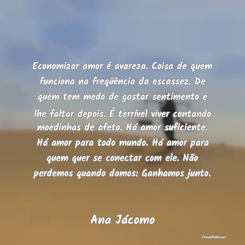 Economizar amor é avareza. Coisa de quem funciona... Economizar amor é avareza. Coisa de quem funciona...