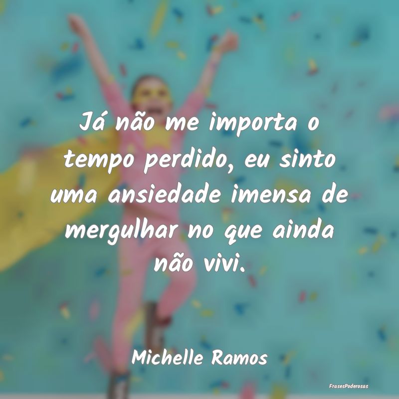 Já não me importa o tempo perdido, eu sinto uma ... Já não me importa o tempo perdido, eu sinto uma ...
