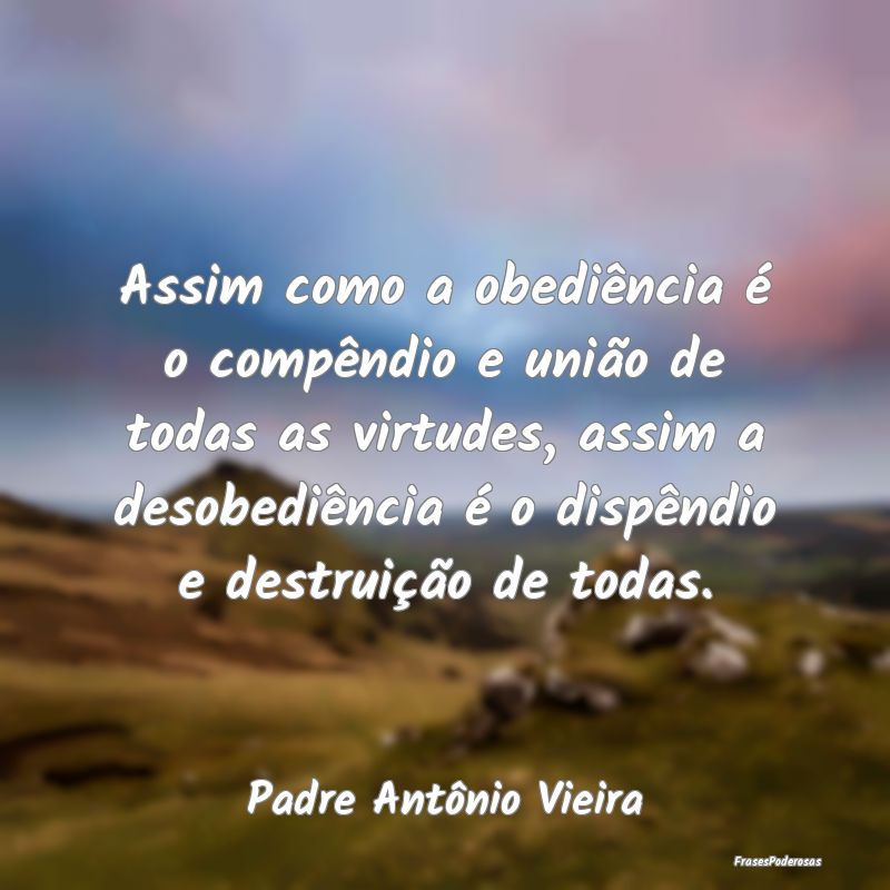 Assim como a obediência é o compêndio e união ... Assim como a obediência é o compêndio e união ...