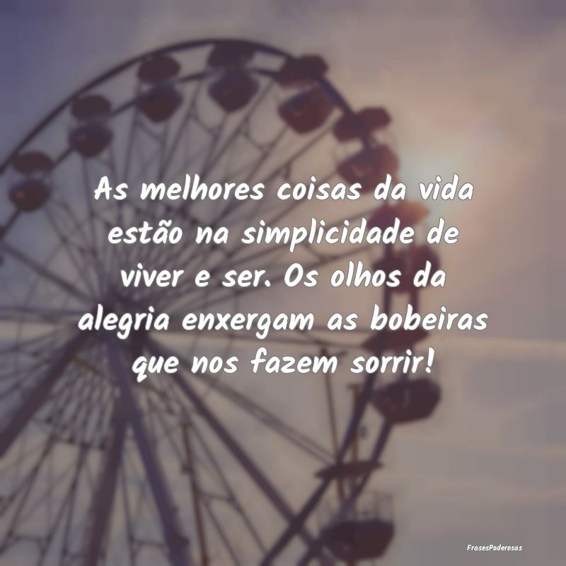As melhores coisas da vida estão na simplicidade ... As melhores coisas da vida estão na simplicidade ...