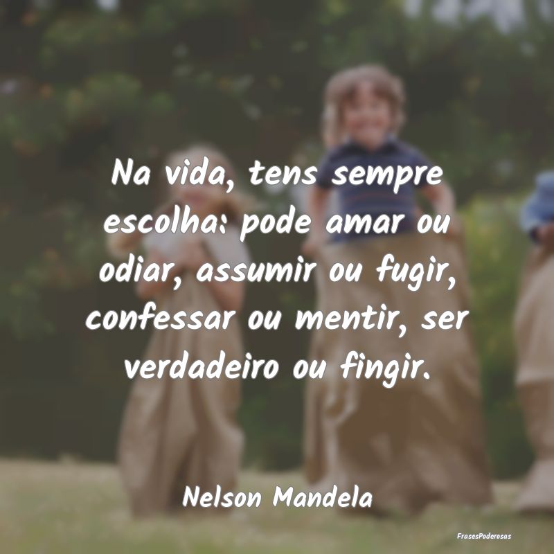 Na vida, tens sempre escolha: pode amar ou odiar, ... Na vida, tens sempre escolha: pode amar ou odiar, ...