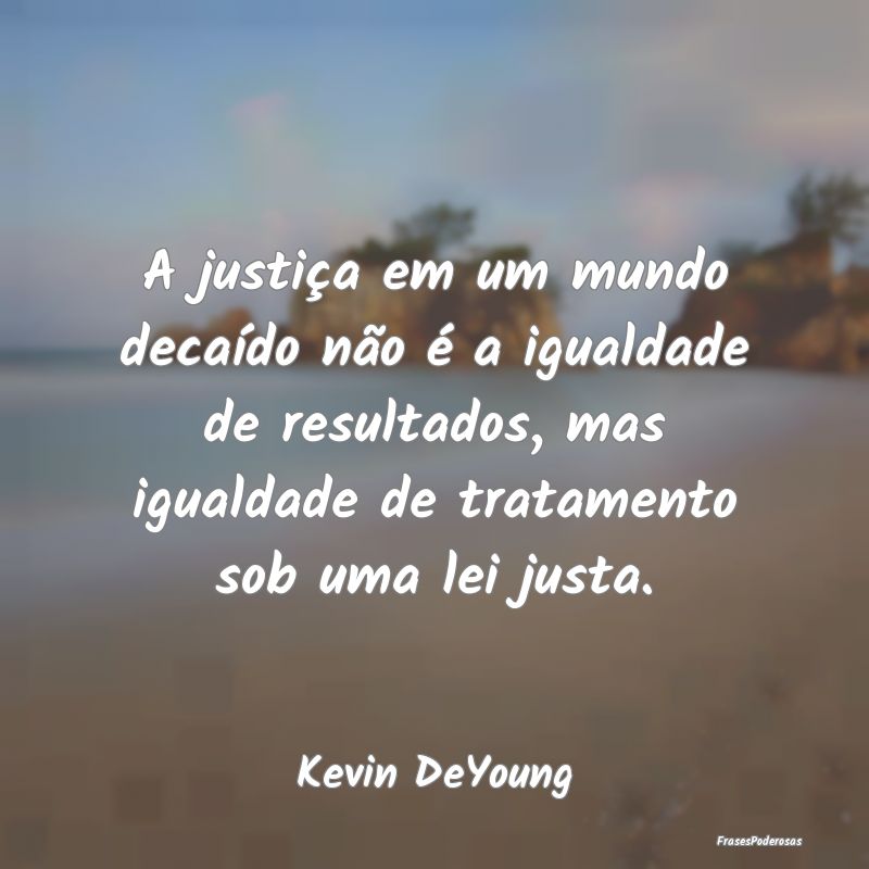 A justiça em um mundo decaído não é a igualdad... A justiça em um mundo decaído não é a igualdad...