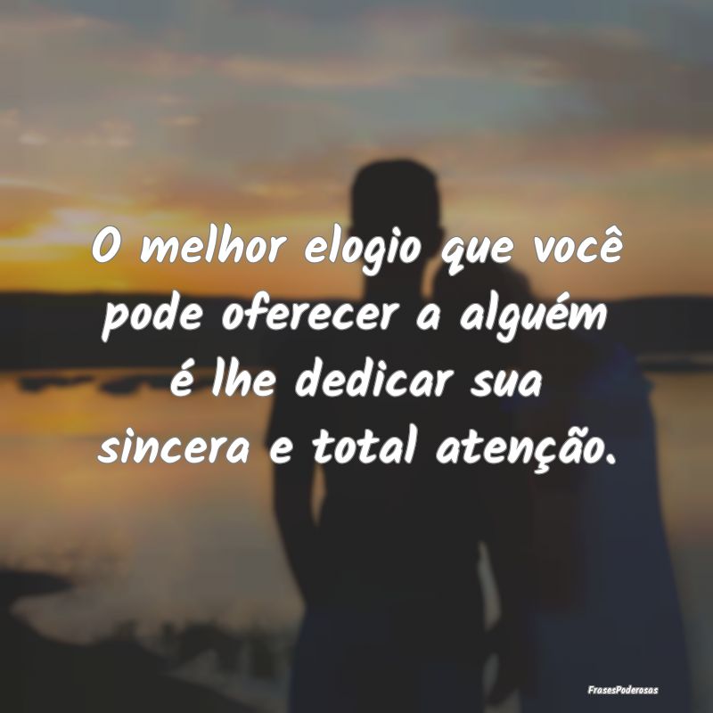 O melhor elogio que você pode oferecer a alguém ...