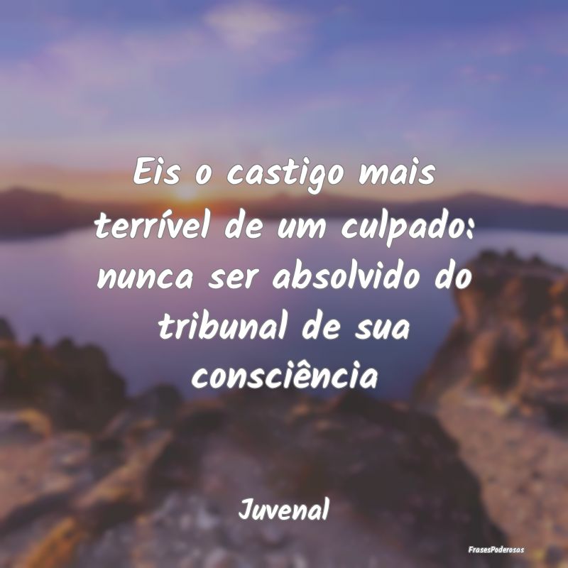 Eis o castigo mais terrível de um culpado: nunca ... Eis o castigo mais terrível de um culpado: nunca ...