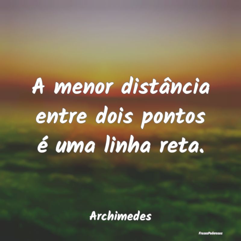 A menor distância entre dois pontos é uma linha ...