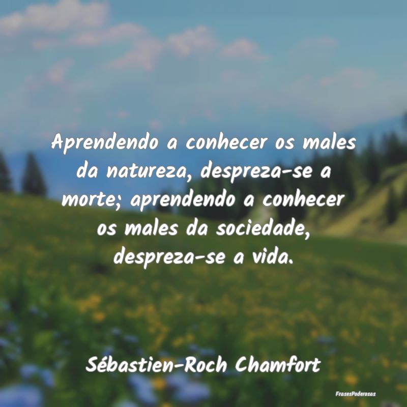 Aprendendo a conhecer os males da natureza, despre... Aprendendo a conhecer os males da natureza, despre...