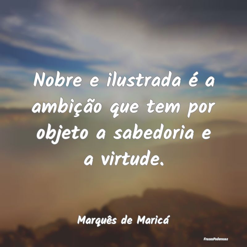Nobre e ilustrada é a ambição que tem por objet... Nobre e ilustrada é a ambição que tem por objet...