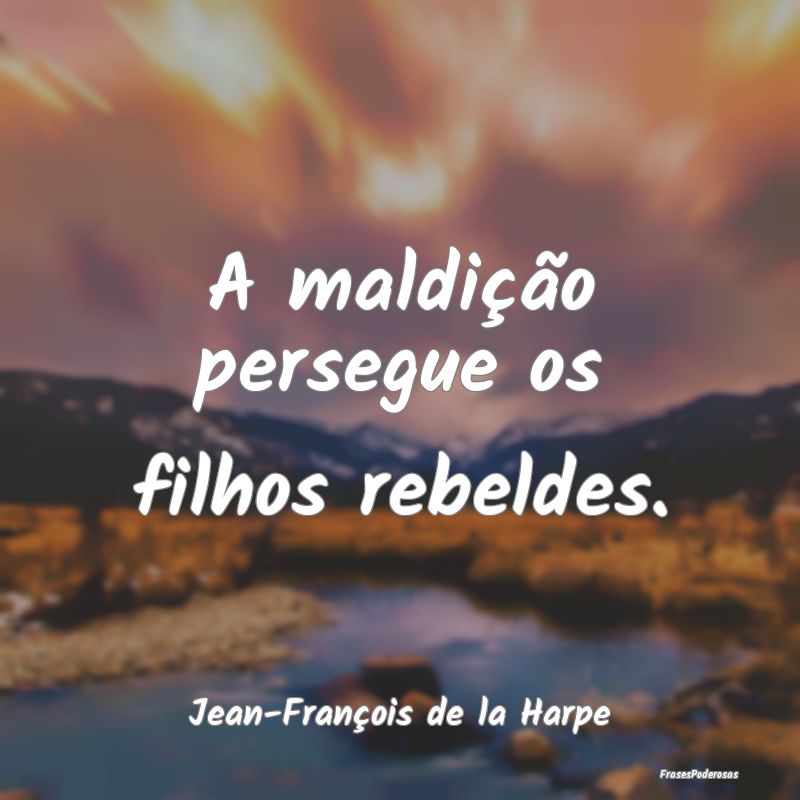 A maldição persegue os filhos rebeldes....
