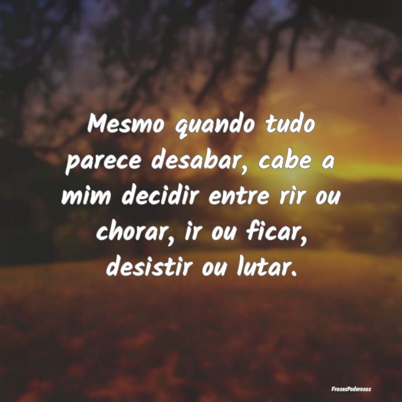 Mesmo quando tudo parece desabar, cabe a mim decid... Mesmo quando tudo parece desabar, cabe a mim decid...