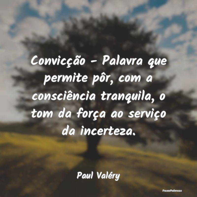 Convicção - Palavra que permite pôr, com a cons... Convicção - Palavra que permite pôr, com a cons...