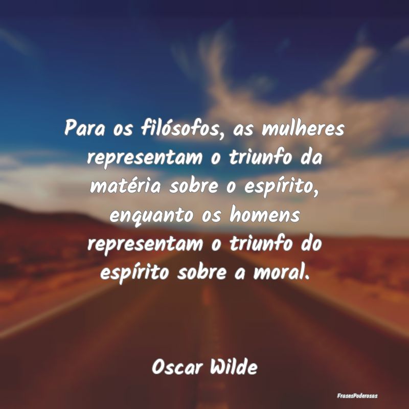 Para os filósofos, as mulheres representam o triu... Para os filósofos, as mulheres representam o triu...