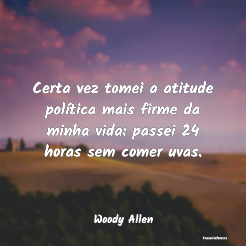 Certa vez tomei a atitude política mais firme da ... Certa vez tomei a atitude política mais firme da ...