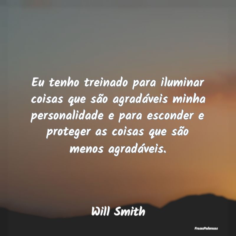 Eu tenho treinado para iluminar coisas que são ag... Eu tenho treinado para iluminar coisas que são ag...