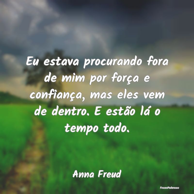 Eu estava procurando fora de mim por força e conf... Eu estava procurando fora de mim por força e conf...