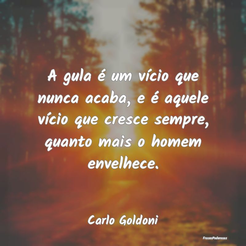 A gula é um vício que nunca acaba, e é aquele v... A gula é um vício que nunca acaba, e é aquele v...