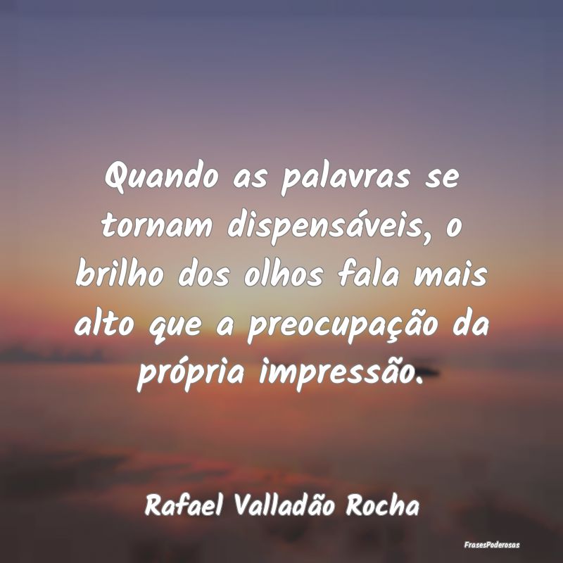 Quando as palavras se tornam dispensáveis, o bril...