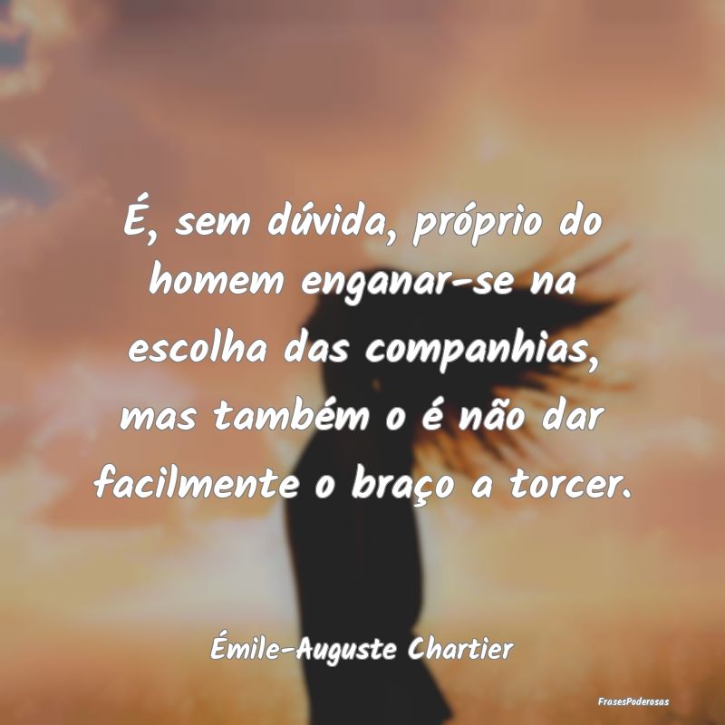 É, sem dúvida, próprio do homem enganar-se na e... É, sem dúvida, próprio do homem enganar-se na e...