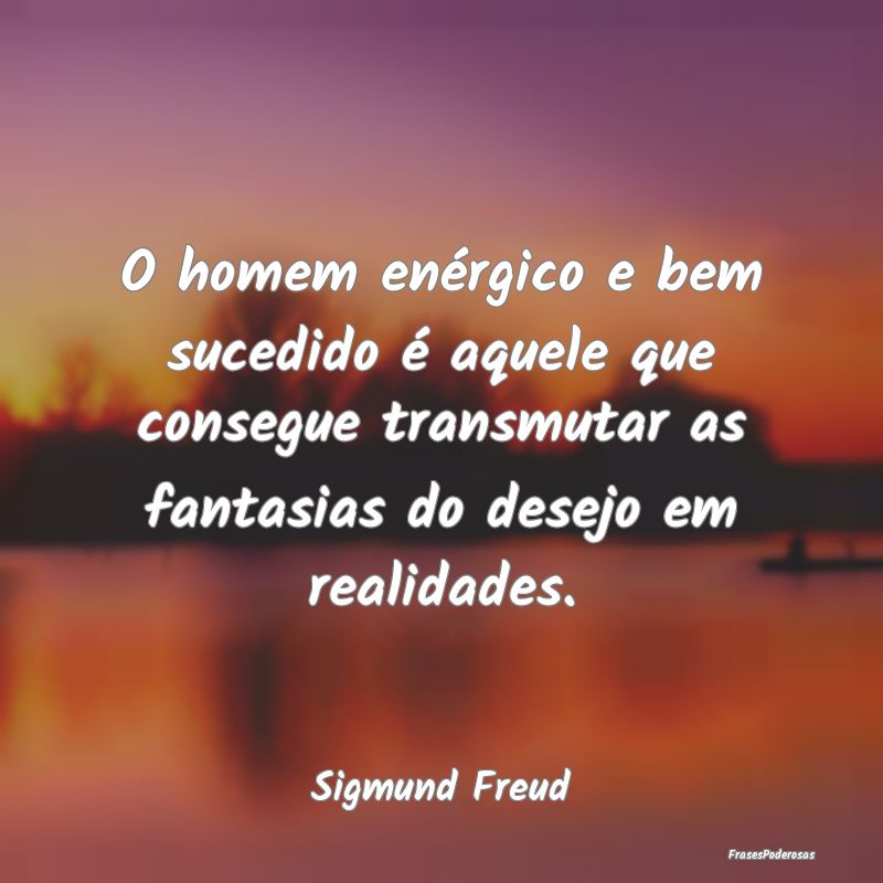 O homem enérgico e bem sucedido é aquele que con... O homem enérgico e bem sucedido é aquele que con...