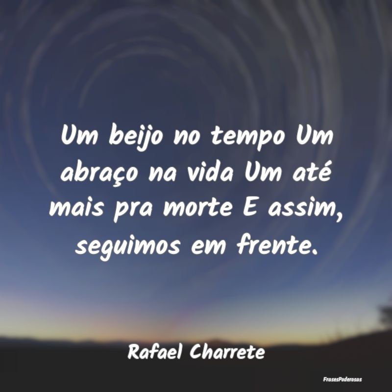 Um beijo no tempo Um abraço na vida Um até mais ...