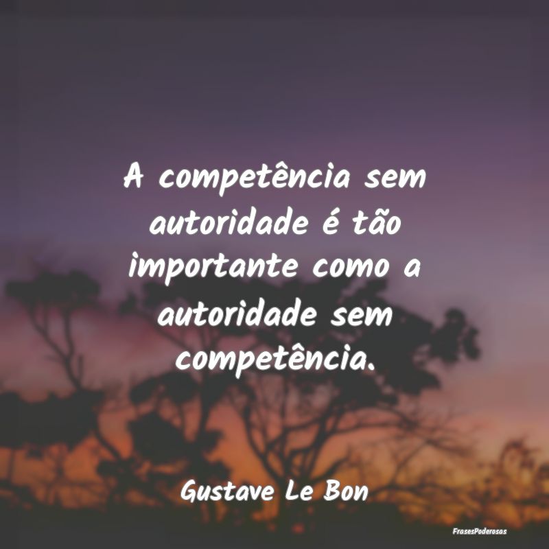 A competência sem autoridade é tão importante c...