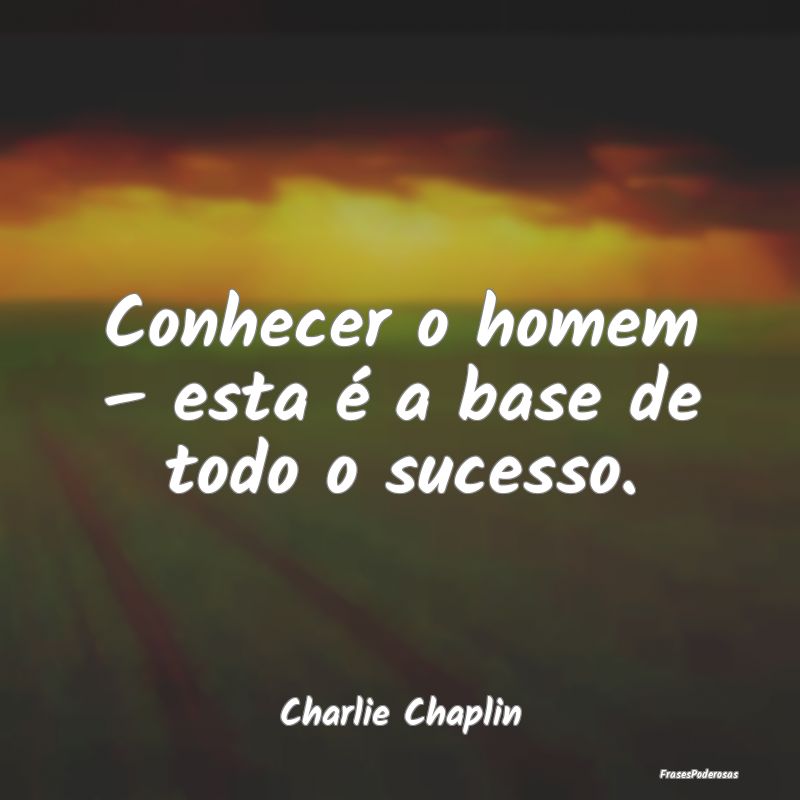 Conhecer o homem – esta é a base de todo o suce...