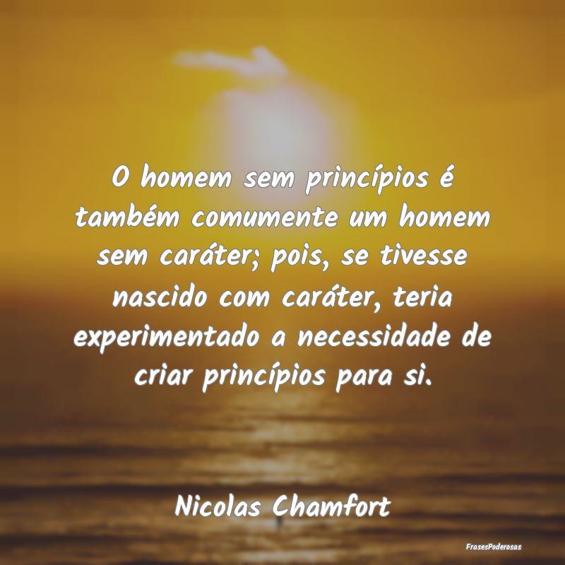 O homem sem princípios é também comumente um ho... O homem sem princípios é também comumente um ho...