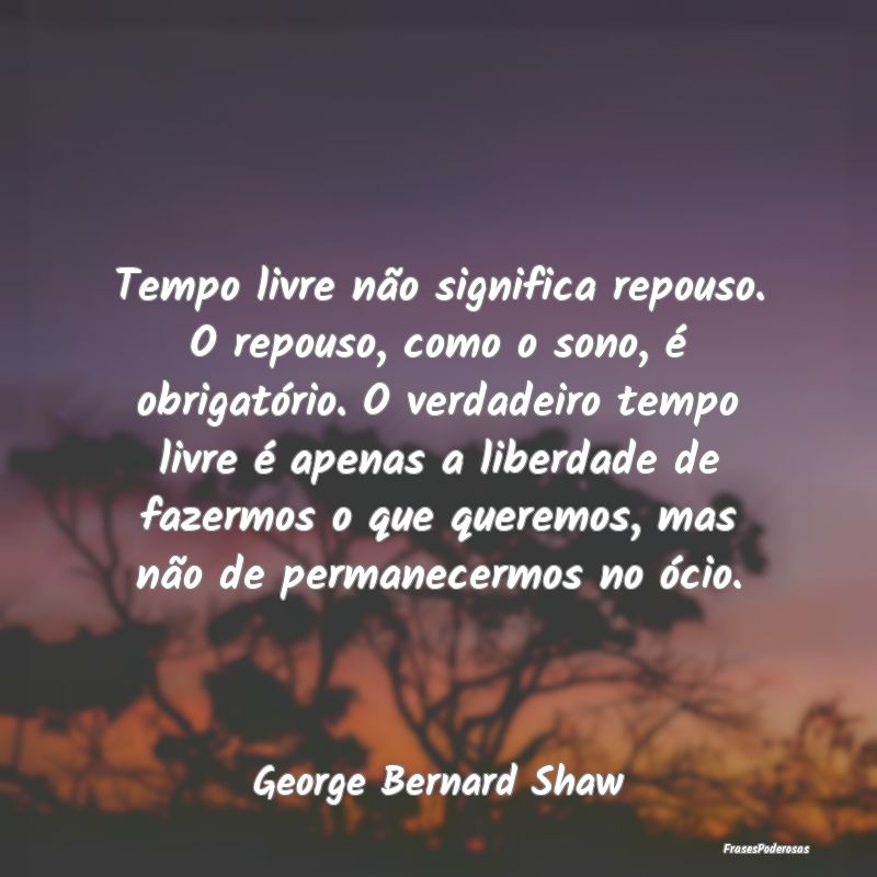 Tempo livre não significa repouso. O repouso, com... Tempo livre não significa repouso. O repouso, com...