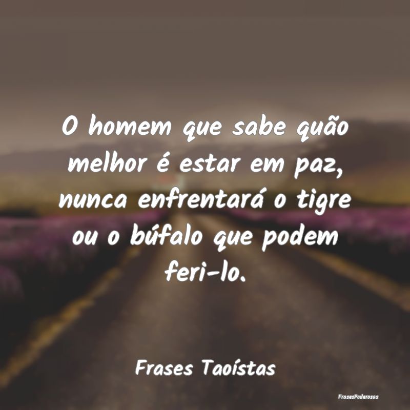 O homem que sabe quão melhor é estar em paz, nun... O homem que sabe quão melhor é estar em paz, nun...