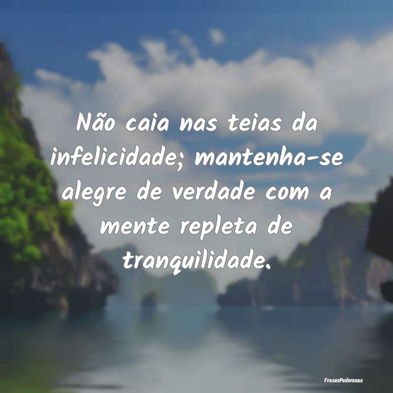 Não caia nas teias da infelicidade; mantenha-se a... Não caia nas teias da infelicidade; mantenha-se a...