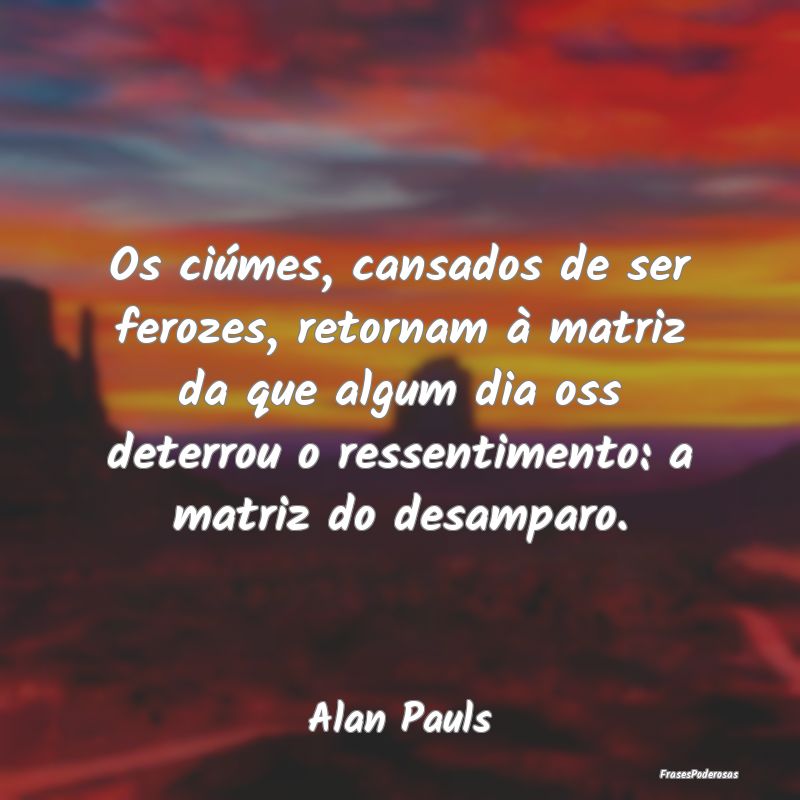 Os ciúmes, cansados de ser ferozes, retornam à m... Os ciúmes, cansados de ser ferozes, retornam à m...