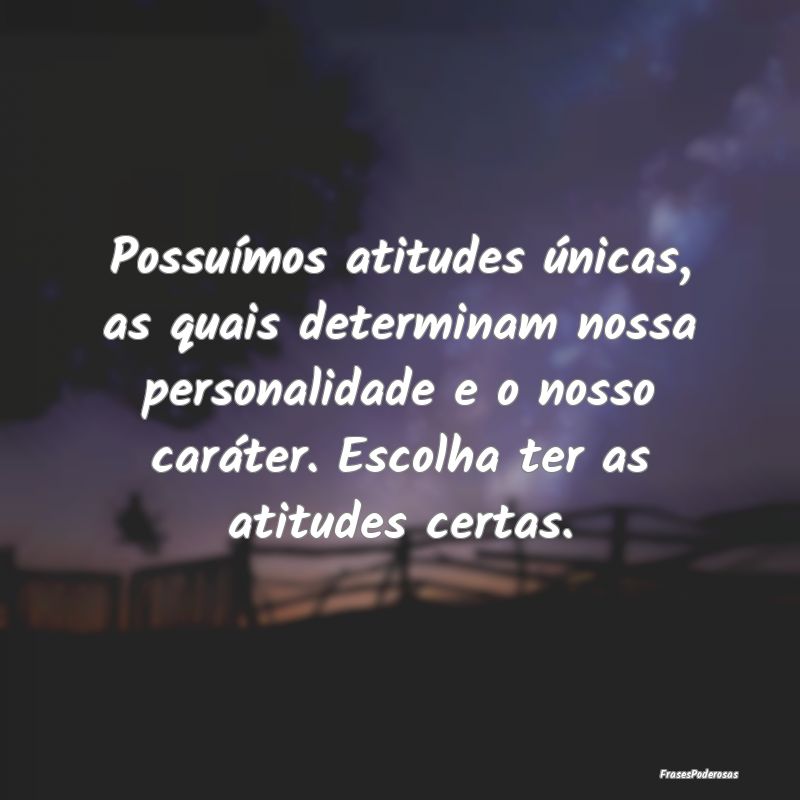 Possuímos atitudes únicas, as quais determinam n... Possuímos atitudes únicas, as quais determinam n...
