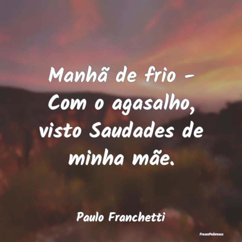 Manhã de frio - Com o agasalho, visto Saudades de...
